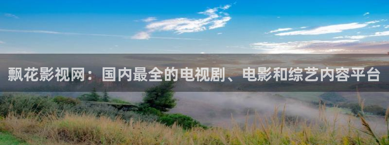 免费看樱桃视频：飘花影视网：国内最全的电视剧、电影和综艺内容平台