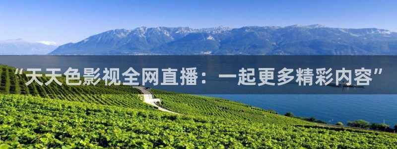 樱桃视频大全在线免费观看：“天天色影视全网直播：一起更多精彩内容”